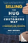 Mitchell, Jack - Selling the Hug Your Customers Way: The Proven Process for Becoming a Passionate and Successful Salesperson For Life