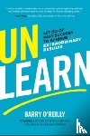 O'Reilly, Barry - Unlearn: Let Go of Past Success to Achieve Extraordinary Results