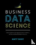 Taddy, Matt - Business Data Science: Combining Machine Learning and Economics to Optimize, Automate, and Accelerate Business Decisions