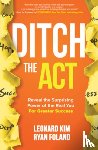 Kim, Leonard, Foland, Ryan - Ditch the Act: Reveal the Surprising Power of the Real You for Greater Success
