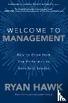 Hawk, Ryan, McChrystal, General Stanley - Welcome to Management: How to Grow From Top Performer to Excellent Leader