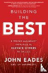 Eades, John - Building the Best: 8 Proven Leadership Principles to Elevate Others to Success
