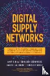 Sinha, Amit, Bernardes, Ednilson, Calderon, Rafael, Wuest, Thorsten - Digital Supply Networks: Transform Your Supply Chain and Gain Competitive Advantage with Disruptive Technology and Reimagined Processes