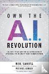Sahota, Neil, Ashley, Michael - Own the A.I. Revolution: Unlock Your Artificial Intelligence Strategy to Disrupt Your Competition