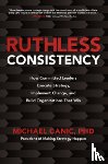 Canic, Michael - Ruthless Consistency: How Committed Leaders Execute Strategy, Implement Change, and Build Organizations That Win