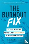 Jimenez, Jacinta M. - The Burnout Fix: Overcome Overwhelm, Beat Busy, and Sustain Success in the New World of Work