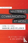 Becker, Ethan, Wortmann, Jon - Mastering Communication at Work, Second Edition: How to Lead, Manage, and Influence