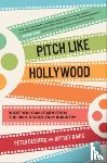 Desberg, Peter, Davis, Jeffrey - Pitch Like Hollywood: What You Can Learn from the High-Stakes Film Industry