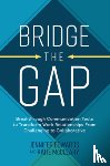 Edwards, Jennifer, McCleary, Katie - Bridge the Gap: Breakthrough Communication Tools to Transform Work Relationships From Challenging to Collaborative