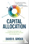 Giroux, David - Capital Allocation: Principles, Strategies, and Processes for Creating Long-Term Shareholder Value