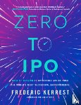 Kerrest, Frederic - Zero to IPO: Over $1 Trillion of Actionable Advice from the World's Most Successful Entrepreneurs