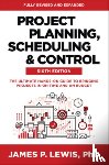 Lewis, James - Project Planning, Scheduling, and Control, Sixth Edition: The Ultimate Hands-On Guide to Bringing Projects in On Time and On Budget