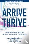 Brady, Susan, Foutty, Janet, Wooten, Lynn Perry - Arrive and Thrive: 7 Impactful Practices for Women Navigating Leadership