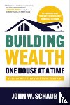 Schaub, John - Building Wealth One House at a Time, Revised and Expanded Third Edition