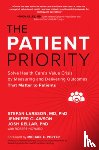 Larsson, Stefan, Clawson, Jennifer, Kellar, Josh, Howard, Robert - The Patient Priority: Solve Health Care's Value Crisis by Measuring and Delivering Outcomes That Matter to Patients