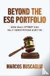 Buscaglia, Marcos - Beyond the ESG Portfolio: How Wall Street Can Help Democracies Survive