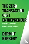 Berkery, Dermot - The Zero Transaction Cost Entrepreneur: Powerful Techniques to Reduce Friction and Scale Your Business