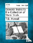 Howell, Thomas Bayly - General Index to the Collection of State Trials