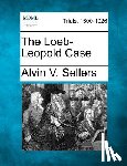 Sellers, Alvin V. - The Loeb-Leopold Case