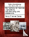 Carey, Henry Charles - The Harmony of Interests: Agricultural, Manufacturing, and Commercial.