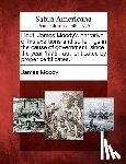 Moody, James - Lieut. James Moody's Narrative of His Exertions and Sufferings in the Cause of Government, Since the Year 1776: Authenticated by Proper Certificates.