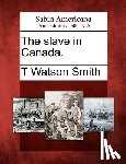 Smith, T. Watson - The Slave in Canada.