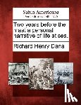 Dana, Richard Henry - Two Years Before the Mast a Personal Narrative of Life at Sea.