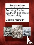 Fitzhugh, George - Sociology for the South, Or, the Failure of Free Society.