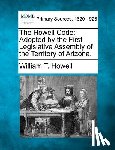 Howell, William T. - The Howell Code: Adopted by the First Legislative Assembly of the Territory of Arizona.