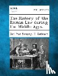 Von Savigny, Carl - The History of the Roman Law During the Middle Ages.