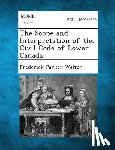 Walton, Frederick Parker - The Scope and Interpretation of the Civil Code of Lower Canada