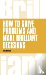 Hall, Richard - How to Solve Problems and Make Brilliant Decisions