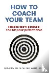 Jones, Pam, Holton, Viki, Jowitt, Angela - How to Coach Your Team