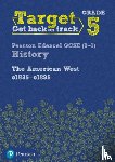  - Target Grade 5 Edexcel GCSE (9-1) History The American West, c1835–c1895 Intervention Workbook