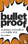 Burns, Chantal - Bulletproof: Be fearless and resilient, no matter what