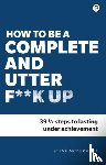 McDermott, Steve - How to be a Complete and Utter F**k Up