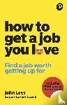 Lees, John - How To Get A Job You Love: Find a job worth getting up for in the morning