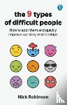 Robinson, Nick - The 9 Types of Difficult People: How to spot them and quickly improve working relationships