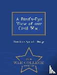 Dodge, Theodore Ayrault - A Bird's-Eye View of Our Civil War. - War College Series