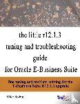 Swing, Mike - the Little R12.1.3 Upgrade Tuning and Troubleshooting Guide for Oracle E-Business Suite