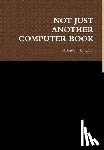 Kinglow, Alfonso J. - Not Just Another Computer Book