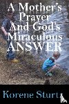Sturtz, Korene - A Mother's Prayer and God's Miraculous Answer