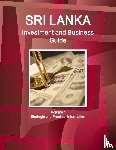 IBP, Inc. - Sri Lanka Investment and Business Guide Volume 1 Strategic and Practical Information