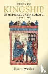 Weiler, Bjoern (University of Wales, Aberystwyth) - Paths to Kingship in Medieval Latin Europe, c. 950-1200