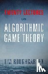 Roughgarden, Tim (Stanford University - Twenty Lectures on Algorithmic Game Theory