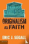 Segall, Eric J. (College of Law - Originalism as Faith