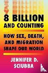 Sciubba, Jennifer D. - 8 Billion and Counting - How Sex, Death, and Migration Shape Our World