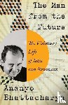 Bhattacharya, Ananyo - The Man from the Future - The Visionary Life of John von Neumann