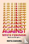 Zakaria, Rafia - Against White Feminism - Notes on Disruption