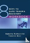 Rothschild, Babette, Bear, Vanessa - 8 Keys to Safe Trauma Recovery Workbook